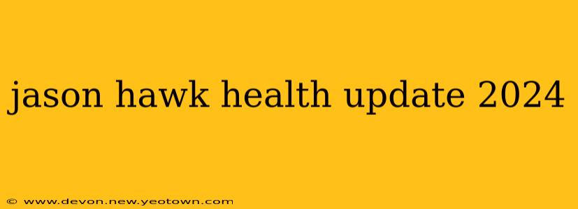 jason hawk health update 2024