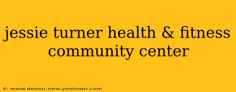 jessie turner health & fitness community center