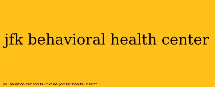 jfk behavioral health center