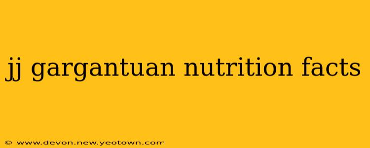 jj gargantuan nutrition facts