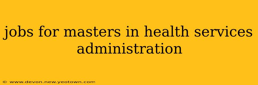 jobs for masters in health services administration