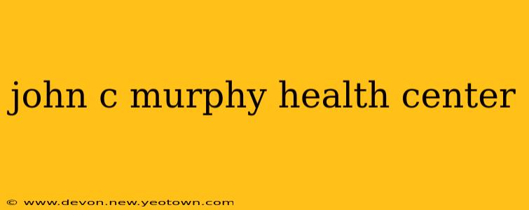 john c murphy health center