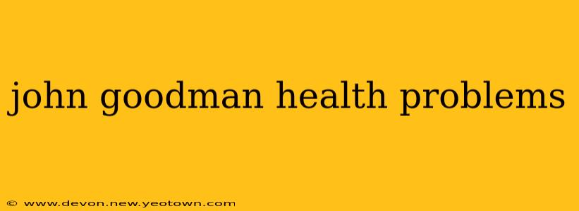 john goodman health problems