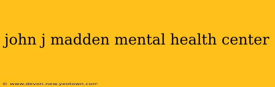 john j madden mental health center