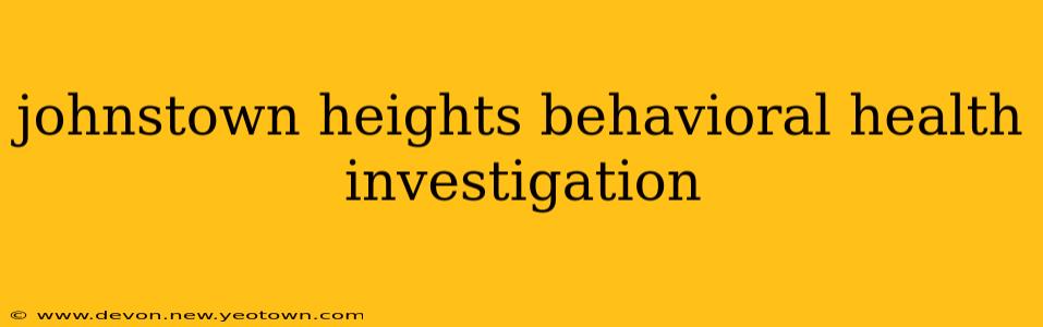 johnstown heights behavioral health investigation