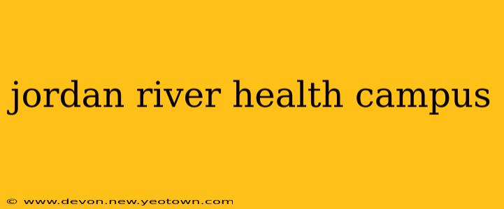 jordan river health campus