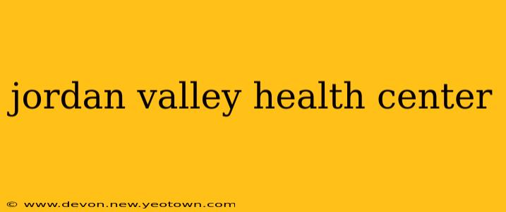 jordan valley health center