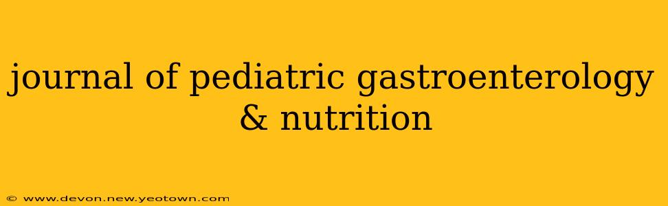 journal of pediatric gastroenterology & nutrition