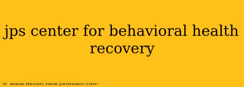 jps center for behavioral health recovery