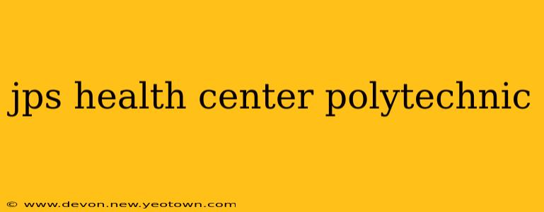 jps health center polytechnic