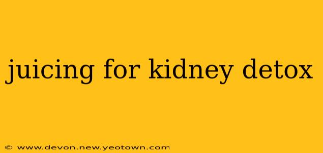 juicing for kidney detox
