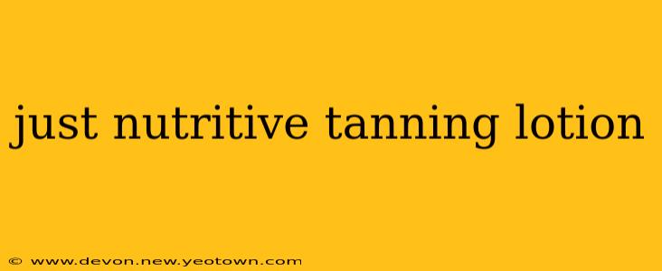 just nutritive tanning lotion