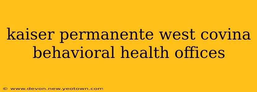 kaiser permanente west covina behavioral health offices