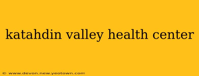 katahdin valley health center