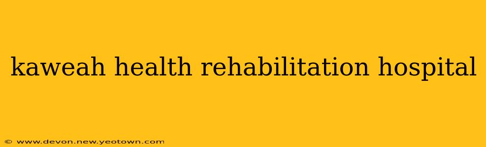 kaweah health rehabilitation hospital