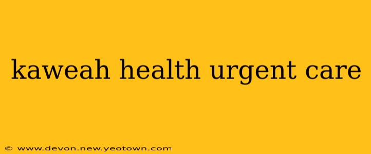 kaweah health urgent care