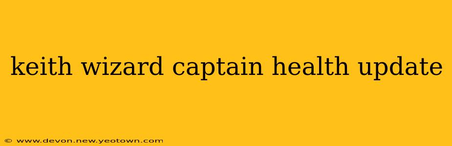 keith wizard captain health update