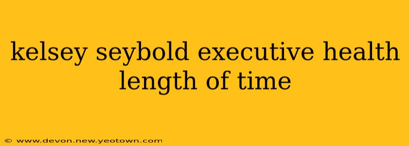 kelsey seybold executive health length of time
