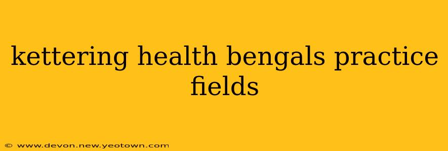 kettering health bengals practice fields