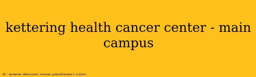 kettering health cancer center - main campus