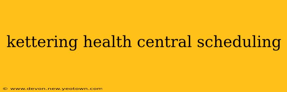 kettering health central scheduling