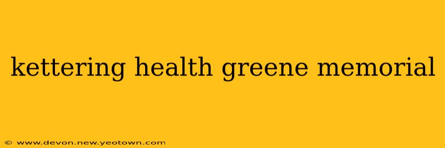 kettering health greene memorial