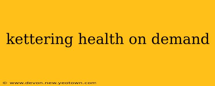 kettering health on demand