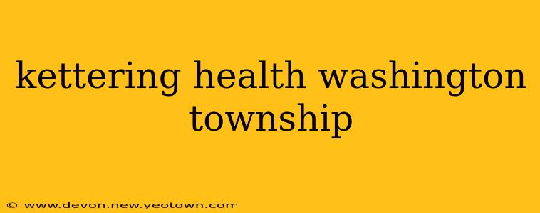 kettering health washington township