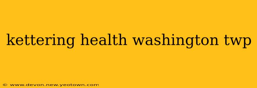 kettering health washington twp
