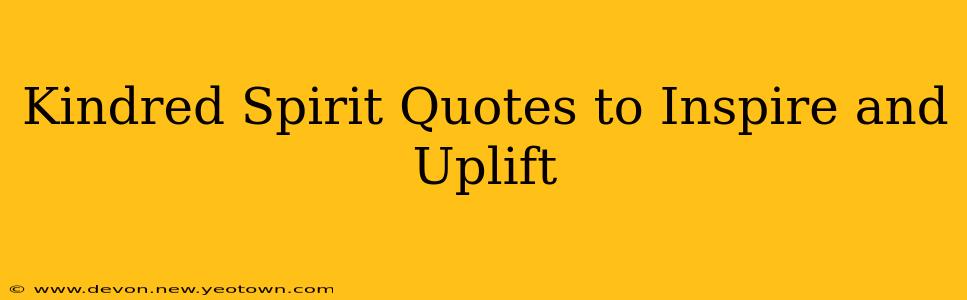 Kindred Spirit Quotes to Inspire and Uplift