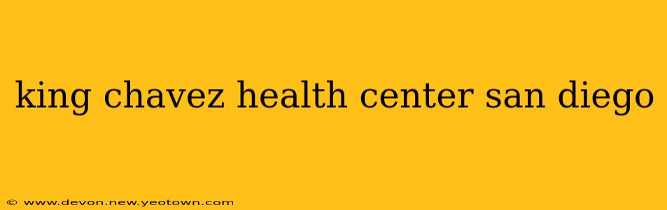 king chavez health center san diego