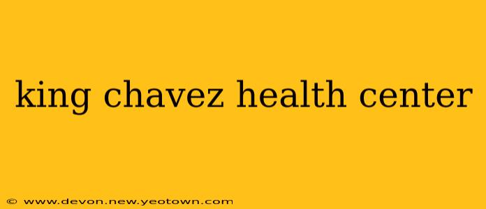 king chavez health center