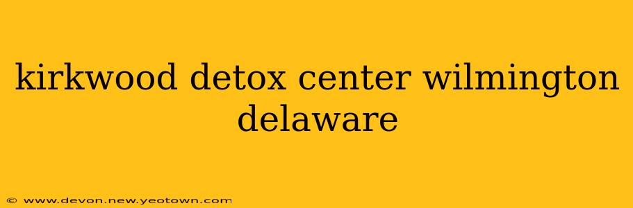 kirkwood detox center wilmington delaware