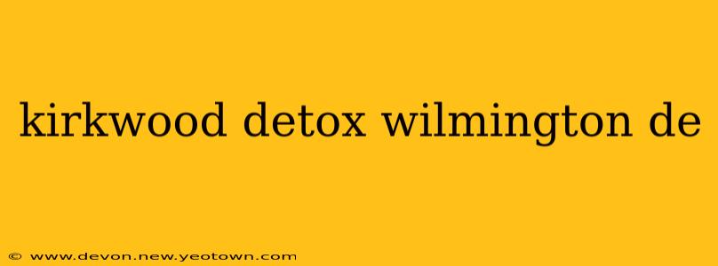 kirkwood detox wilmington de