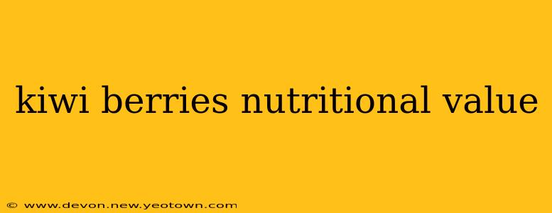 kiwi berries nutritional value