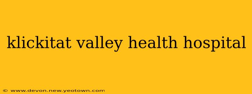 klickitat valley health hospital