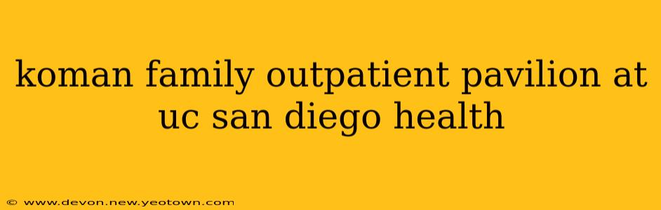 koman family outpatient pavilion at uc san diego health