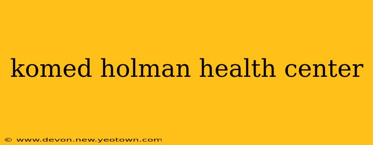 komed holman health center