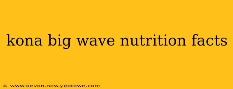 kona big wave nutrition facts