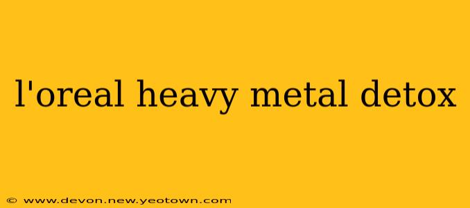 l'oreal heavy metal detox