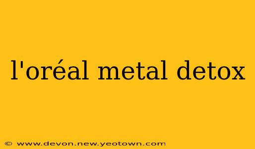 l'oréal metal detox
