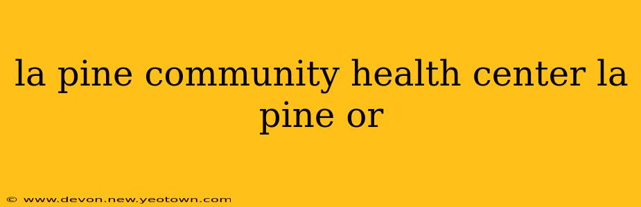 la pine community health center la pine or