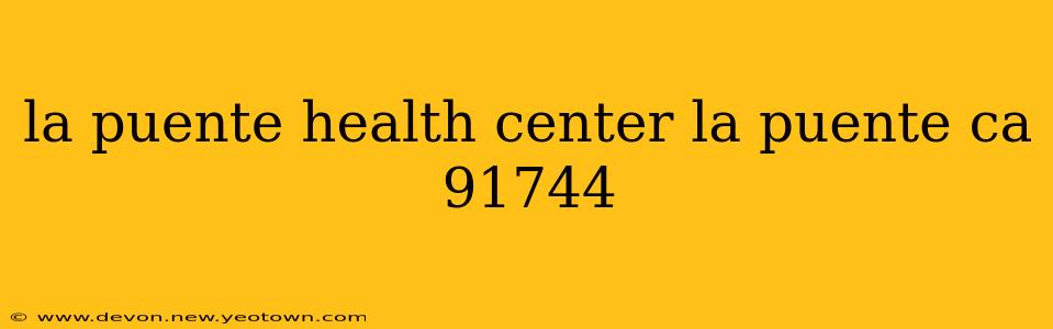 la puente health center la puente ca 91744