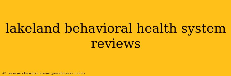 lakeland behavioral health system reviews