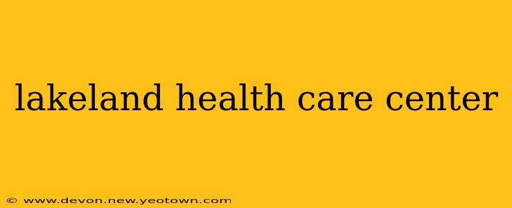 lakeland health care center