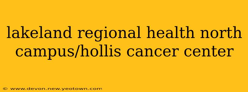 lakeland regional health north campus/hollis cancer center