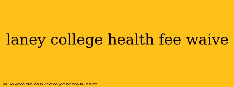 laney college health fee waive