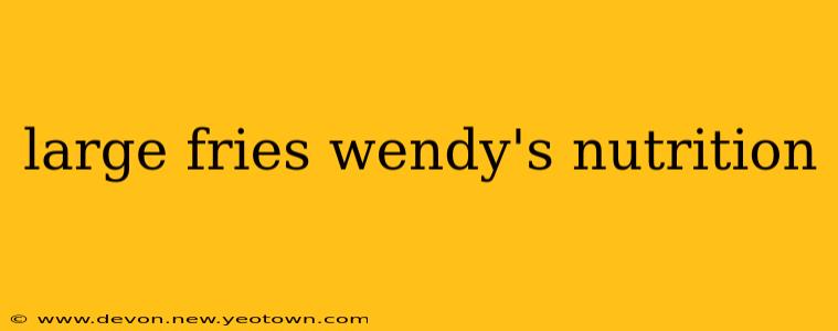 large fries wendy's nutrition