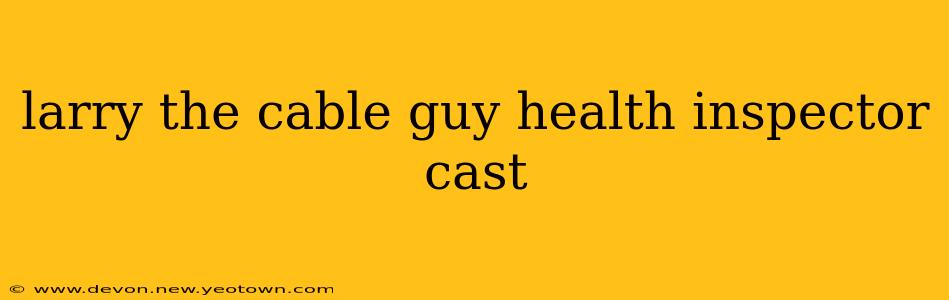 larry the cable guy health inspector cast