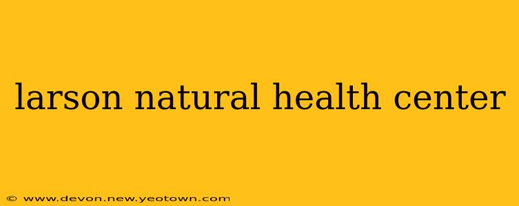 larson natural health center